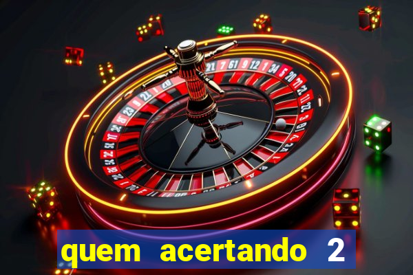 quem acertando 2 numeros mega sena ganha